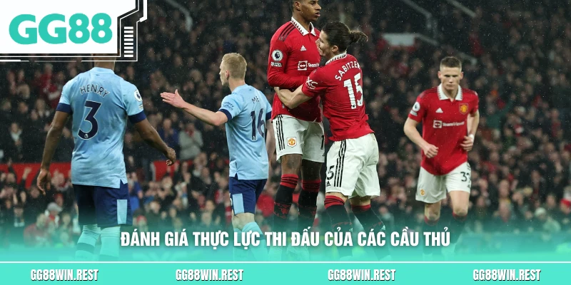 Đánh giá thực lực thi đấu của các cầu thủ