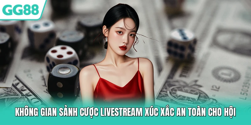 Không gian sảnh cược livestream xúc xắc an toàn cho hội