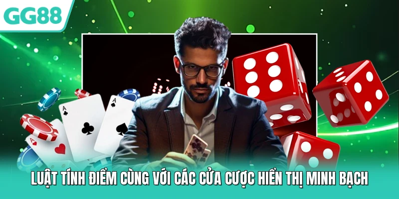 Luật tính điểm cùng với các cửa cược hiển thị minh bạch