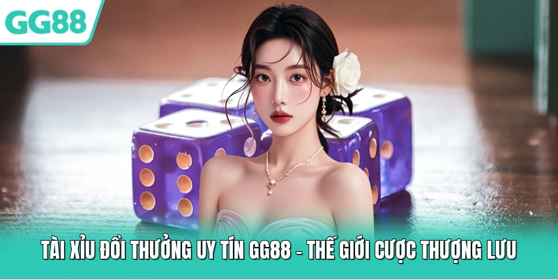 tài xỉu đổi thưởng uy tín GG88