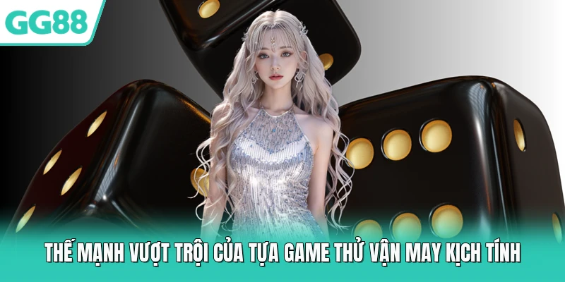 Thế mạnh vượt trội của tựa game thử vận may kịch tính