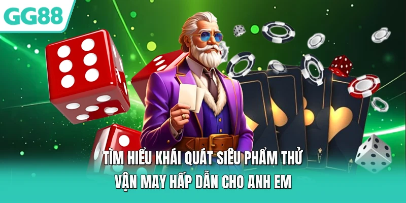 Tìm hiểu khái quát siêu phẩm thử vận may hấp dẫn cho anh em