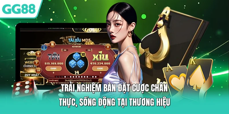 Trải nghiệm bàn đặt cược chân thực, sống động tại thương hiệu