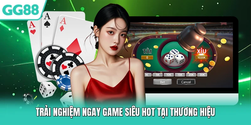 Trải nghiệm ngay game siêu hot tại thương hiệu 