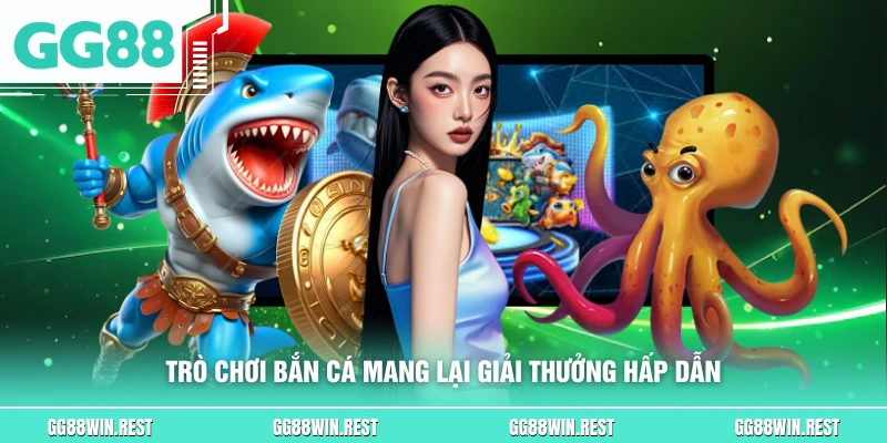 Trò chơi bắn cá mang lại giải thưởng hấp dẫn